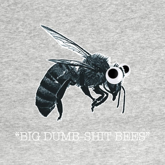 Big Dumb-Shit Bees! by DavidCentioli